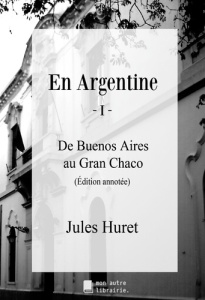 En Argentine - I. De Buenos Aires au Gran Chaco - Huret Jules ; Mon Autre librairie édition