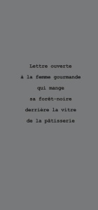 Lettre ouverte à la femme gourmande qui mange sa forêt noire derrière la vitre de la pâtisserie - Friedmann Arnaud