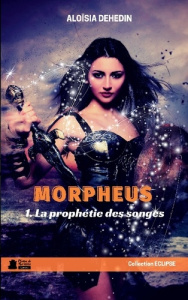 Morpheus, t.1 La prophétie des Songes. roman young adult urban fantasy - Dehedin Aloïsia ; Editions Plumes de marmotte