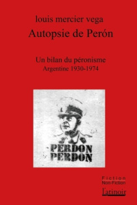 Autopsie de Perón. Un bilan du péronisme (Argentine 1930-1974), Edition revue et augmentée - Mercier Vega Louis ; Jacquier Charles ; Gracia Gui