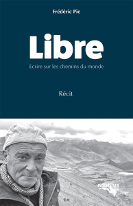 Libre. Ecrire sur les chemins du monde - Pie Frédéric