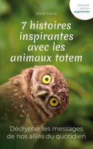 7 histoires inspirantes avec les animaux totem. Décrypter les messages de nos alliés du quotidien - MARIE ANNE
