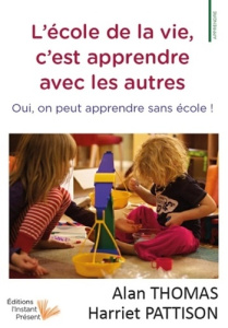L'école de la vie, c'est apprendre avec les autres - oui, on peut apprendre sans école ! - Thomas Alan ; Pattison Harriet