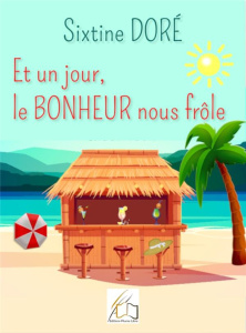 Et un jour, le BONHEUR nous frôle - Doré Sixtine ; Plume Libre editions