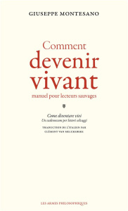 Comment devenir vivant. Manuel pour lecteurs sauvages - Montesano Giuseppe ; Van Melckebeke Clément