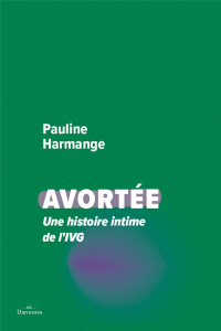 Avortée. Une histoire intime de l'IVG - Harmange Pauline