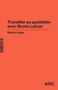 Travailler au quotidien avec Bruno Latour - Callon Michel