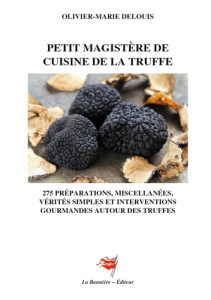 Petit Magistère de Cuisine de la Truffe. 275 préparations, miscellanées, vérités simples et interven - Delouis Olivier-Marie
