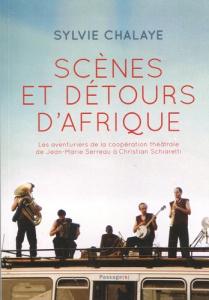 Scènes et détours d'Afrique. Les aventuriers de la coopération théâtrale en Afrique et dans les Outr - Chalaye Sylvie ; Thérésine Amélie