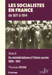 Les socialistes en France de 1871 à 1914. Tome 2, Du ministérialisme à l'Union sacrée (1898-1914) - Rose Thomas