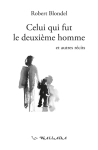 Celui qui fut le deuxième homme et autres récits - Blondel Robert ; Mingot Josette ; Mingot-Tauran Fr