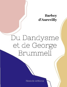 Du Dandysme et de George Brummell - D'aurevilly Barbey