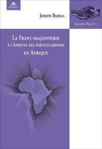 La franc-maçonnerie à l'épreuve des particularismes en Afrique - Badila Joseph ; Keghel Alain de