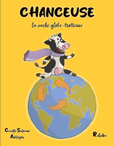 CHANCEUSE, la vache globe-trotteuse - Salomon Camille ; Edition Relicha
