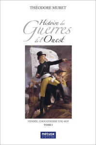 Histoire des Guerres de l'Ouest - Vendée, Chouannerie (1792-1815). Tome 1 - Muret Théodore