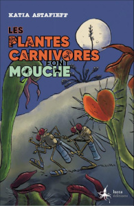 Les plantes carnivores font mouche - Astafieff Katia ; Macagno Gilles
