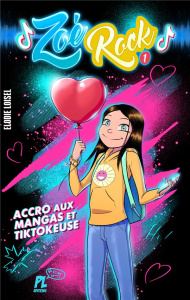 Zoé Rock Tome 1 : Accro aux mangas et Tik Tokeuse - Loisel Elodie