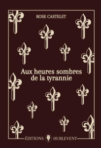 Aux heures sombres de la tyrannie - Castelet Rose