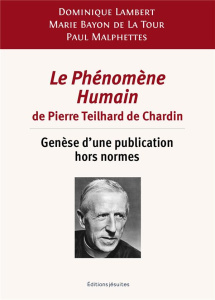 Le Phénomène Humain de Pierre Teilhard de Chardin. Genèse d’une publication hors normes - Lambert Dominique ; Bayon de la Tour Marie ; Malph