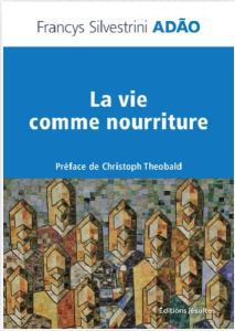 La vie comme nourriture. Pour un discernement eucharistique de l’humain fragmenté - Adao Francys Silvestrini ; Theobald Christoph