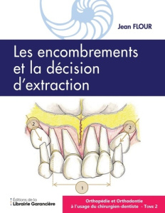 Orthopédie et Orthodontie à l'usage du l'usage du Chirurgien dentiste T2. Les encombrements la décis - Flour Jean