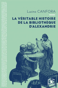 La véritable histoire de la bibliothèque d'Alexandrie - Canfora Luciano ; Manganaro Jean-Paul ; Dubroca Da