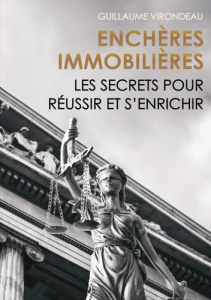 Enchères Immobilières. Les secrets pour réussir et s'enrichir - Virondeau Guillaume
