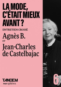 La mode, c'était mieux avant ? Entretien croisé entre Agnès B. et Jean-Charles de Castelbajac - B. Agnès ; Castelbajac Jean-Charles de ; Bidault L