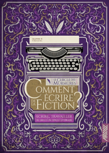 Comment écrire de la fiction ? Ecrire, travailler au sein d'un cercle littéraire - Coste Nadia ; Duval Maëlig ; Edgar Silène ; Marot