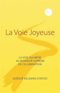 La Voie Joyeuse. La voie qui mène au bonheur suprême de l’illumination - Gyatso Guéshé Kelsang