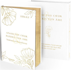 Apaise ton coeur & fleuris ton Ame. Tendresse et bienveillance, Edition de luxe - B.F Lilya