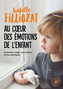Au coeur des émotions de l'enfant. Comprendre son langage, ses rires et ses pleurs - Filliozat Isabelle