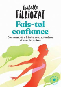 Fais toi confiance. Ou comment être à l'aise en toutes circonstances - Filliozat Isabelle