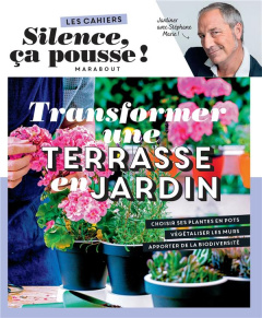 Transformer une terrasse en jardin. Les cahiers Silence ça pousse - Marie Stéphane ; Marinette Guillaume