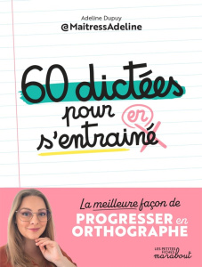 60 dictées pour s'entraîner. La meilleure façon de progresser en orthographe - Dupuy Adeline ; Pioli Emmanuelle