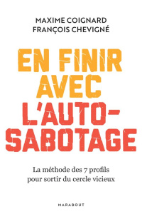 En finir avec l'auto-sabotage. La méthode des 7 profils pour sortir du cercle vicieux - Coignard Maxime ; Chevigné François