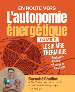 En route vers l'autonomie énergétique. Tome 2 : Le solaire thermique - Chaillot Barnabe ; Doucedame Marie