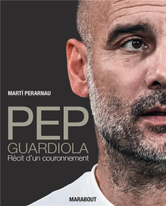 Pep Guardiola. Récit d'un couronnement - Perarnau Marti ; Caron Mickaël