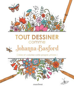 Tout dessiner comme Johanna Basford. Créez et coloriez votre propre univers ! - Basford Johanna ; Dinghem Audrey