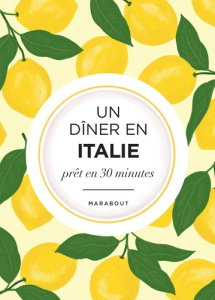 Un dîner en Italie prêt en 30 minutes - Girod Louis ; Bourgeois Caroline ; Guillard Marie