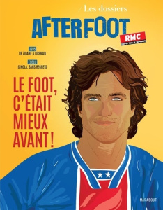 After Foot / Les dossiers : Le foot, c'était mieux avant - Brisbois Gilbert ; Leplat Thibaud ; Riolo Daniel