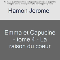 Emma et Capucine Tome 4 : La raison du coeur - Hamon Jérôme ; Sayaphoum Lena