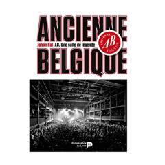 AB, UNE SALLE DE LEGENDE - ANCIENNE BELGIQUE - RAL JOHAN