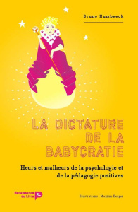 La dictature de la babycratie. Jusqu'où peut nous mener la pédagogie positive ? - Humbeeck Bruno ; Berger Maxime
