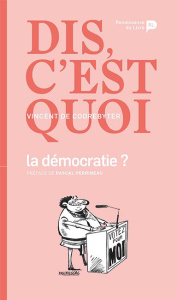 Dis, c'est quoi la démocratie ? - De Coorebyter Vincent ; Perrineau Pascal