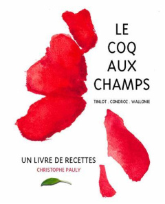 Le coq aux champs : Tinlot, Condroz, Wallonie : un livre de recettes. Un livre de recettes - PAULY/GABRIEL