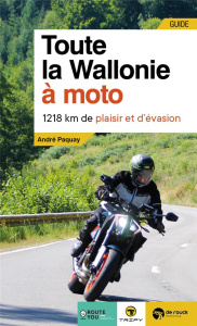 Toute la Wallonie à moto. 1218 km de plaisir et d’évasion - Paquay André