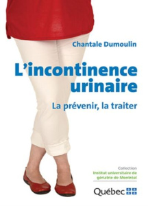 L'incontinence urinaire. La prévenir, la traiter - Dumoulin Chantale