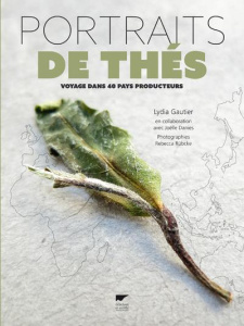 Portraits de thés. Voyage dans 40 pays producteurs - Gautier Lydia ; Danies Joëlle ; Rübcke Rebecca ; D