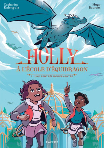 Holly à l'école d'équidragon Tome 1 : Une rentrée mouvementée - Kalengula Catherine ; Baurens Hugo